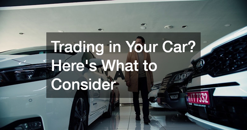 Trading in Your Car? Heres What to Consider