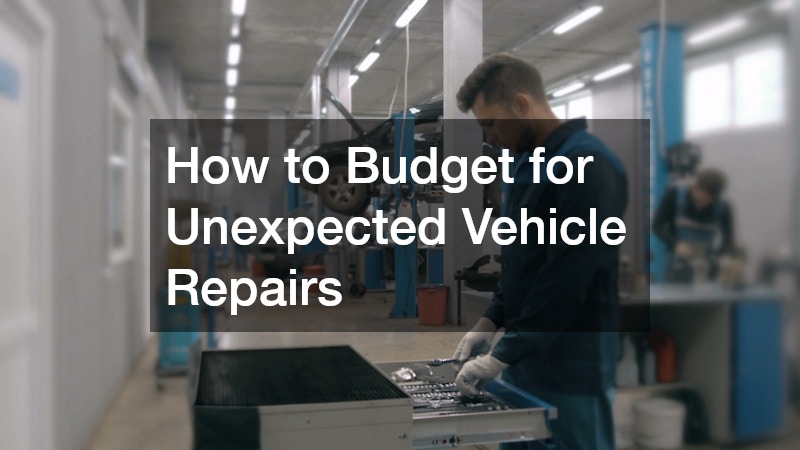 How to Budget for Unexpected Vehicle Repairs