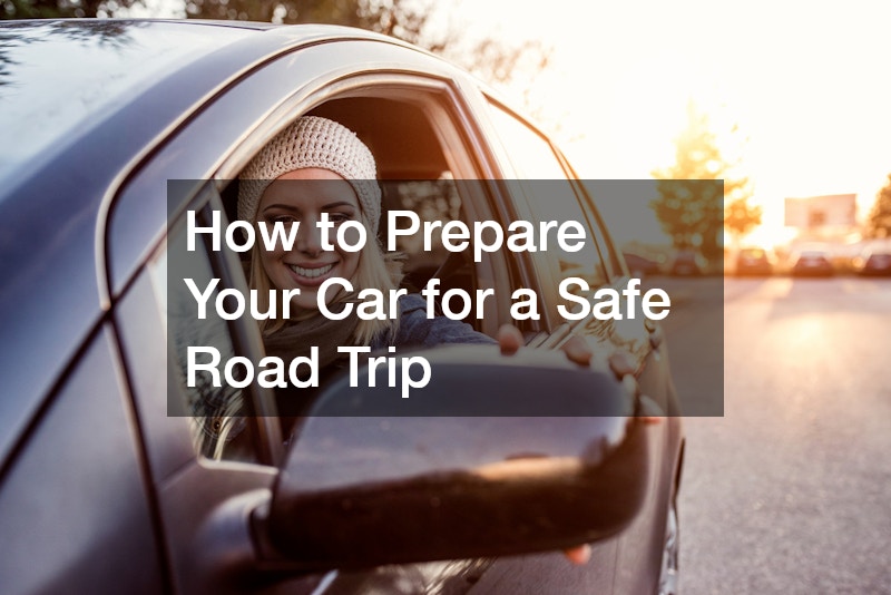 How to Prepare Your Car for a Safe Road Trip