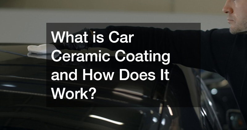 What is Car Ceramic Coating and How Does It Work?