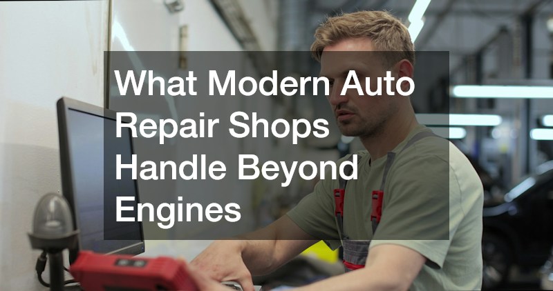What Modern Auto Repair Shops Handle Beyond Engines